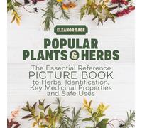 Popular Plants & Herbs: The Essential Reference Picture Book to Herbal Identification, Key Medicinal Properties and Safe Uses