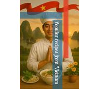 Popular recipes from Vietnam (The World’s Most Popular Recipes)