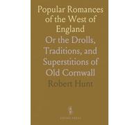 Popular Romances of the West of England: Or the Drolls, Traditions, and Superstitions of Old Cornwall