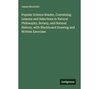 Popular Science Reader, Containing Lessons and Selections in Natural Philosophy, Botany, and Natural History, with Blackboard Drawing and Written Exercises