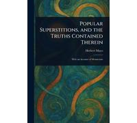 Popular Superstitions, and the Truths Contained Therein