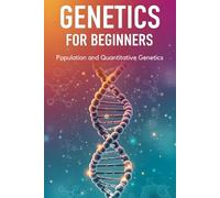 Population and Quantitative Genetics: Evolutionary Forces and Complex Traits (Genetics for Beginners)