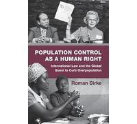 Population Control as a Human Right: International Law and the Global Quest to Curb Overpopulation (Human Rights in History)