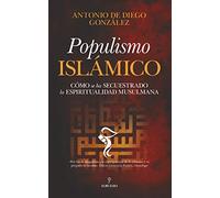Populismo Islámico: Cómo se ha secuestrado la espiritualidad musulmana (Pensamiento político)