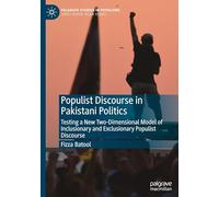 Populist Discourse in Pakistani Politics: Testing a New Two-Dimensional Model of Inclusionary and Exclusionary Populist Discourse (Palgrave Studies in Populisms)