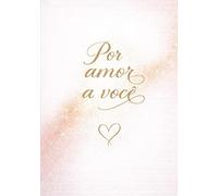 Por amor a você: Palavras de amor para presentear, compartilhar e sentir juntos