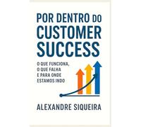 Por dentro do Customer Success: O que funciona, o que falha e para onde estamos indo