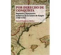 por derecho de conquista. represión y dominación borbónica en la coron