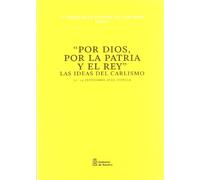 Por Dios, por la patria y el rey: las ideas del carlismo : actas de las IV Jornadas de Estudio del Carlismo, celebradas del 22 al 24 de septiembre de 2010, en Estella (SIN COLECCION)