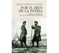 Por El Bien De La Patria: Guerras Y Ejercitos En La Construccion De Es