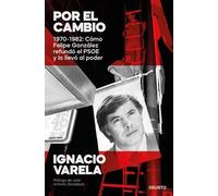 Por el cambio: 1972-1982: Cómo Felipe González refundó el PSOE y lo llevó al poder (Deusto)