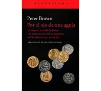 Por el ojo de una aguja: La riqueza, la caída de Roma y la construcción del cristianismo en Occidente (350-550 d. C.): 337 (El Acantilado)