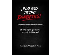 ¡Por eso te dio diabetes!: No es la genética ni la mala suerte: la guía brutalmente honesta para revertir la resistencia a la insulina y recuperar tu salud antes de que sea tarde