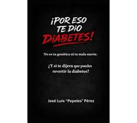 ¡Por eso te dio diabetes!: No es la genética ni la mala suerte: la guía brutalmente honesta para revertir la resistencia a la insulina y recuperar tu salud antes de que sea tarde