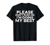 por Favor, no me apresures, Estoy Haciendo lo Mejor Que Puedo al Decir Humor Camiseta