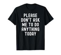 Por favor, no me pidas que haga nada hoy Camiseta