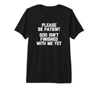 por Favor, Ten Paciencia (Dios no ha Terminado Conmigo todavía) - Divertido Camiseta Premium