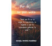 Por fe, no por vista: Vivir por fe no es negar la experiencia, es negarse a que la experiencia gobierne la vida.
