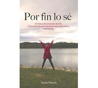 Por fin lo sé: En busca del propósito de vida. Una extraordinaria historia de autosuperación y reinvención