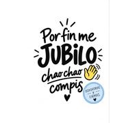 Por fin me jubilo: chao chao, compis: Libro de dedicatorias, firmas y recuerdos para una despedida inolvidable