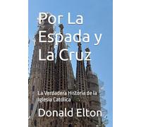 Por La Espada y La Cruz: La Verdadera Historia de la Iglesia Católica