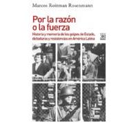 Por la razón o la fuerza: Historia de los golpes de Estado, dictaduras y resistencia en América Latina: 1259