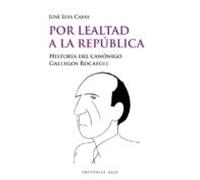Por Lealtad A La República. Historia Del Canónigo Gallegos Rocafull: 32 (NARRATIVA HISPANICA)