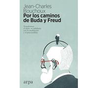 Por los caminos de Buda y Freud: Transformar el dolor en sabiduría con la meditación y el psicoanálisis