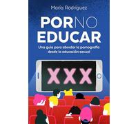 Por no educar: Una guía para abordar la pornografía desde la educación sexual (Vergara)