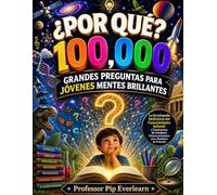 ¿Por Qué? 100.000 Grandes Preguntas Para Jóvenes Mentes Brillantes: La Enciclopedia Definitiva del Conocimiento Infantil y Constructor de Cerebros Extracurriculares para Alumnos de Primaria