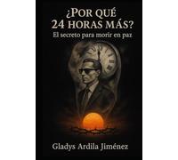 ¿POR QUÉ 24 HORAS MÁS?: EL SECRETO PARA MORIR EN PAZ