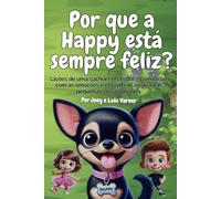 Por que a Happy está sempre feliz?: Lições de uma cachorrinha sobre como lidar com as emoções e encontrar alegria nas pequenas coisas da vida.