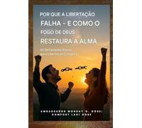 Por que a libertação falha - e como o fogo de Deus restaura a alma: 40 Declarações Diárias para Libertação Completa