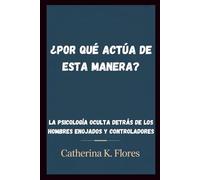¿Por qué actúa de esta manera?: La psicología oculta detrás de los hombres enojados y controladores