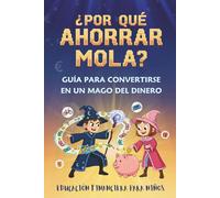 ¿Por Qué Ahorrar Mola?: Guía Para Convertirse en un Mago del Dinero - Educación Financiera para Niños