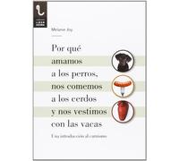 POR QUÉ AMAMOS A LOS PERROS, NOS COMEMOS A LOS CERDOS Y NOS VESTIMOS CON LAS VACAS: UNA INTRODUCCIÓN AL CARNISMO: 02 (LiberÁnima)