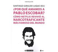 Por qué amamos a Pablo Escobar?. Cómo Netflix revivió al narcotraficante más fam: Cómo Netflix revivió al narcotraficante más famoso del mundo: 589 (Manuales)