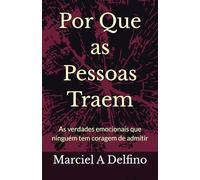 Por Que as Pessoas Traem: As verdades emocionais que ninguém tem coragem de admitir