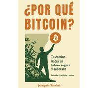 ¿Por qué Bitcoin?: Tu camino hacia un futuro seguro y soberano