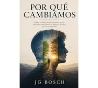 POR QUÉ CAMBIAMOS: Cómo evolucionan nuestras ideas, emociones y forma de ver el mundo (Entender lo que sientes)
