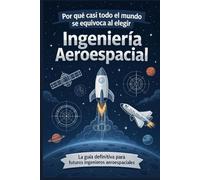 Por qué casi todo el mundo se equivoca al elegir Ingeniería Aeroespacial: La guía definitiva para futuros ingenieros aeroespaciales