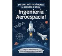 Por qué casi todo el mundo se equivoca al elegir Ingeniería Aeroespacial: La guía definitiva para futuros ingenieros aeroespaciales