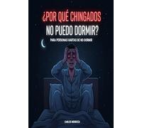 ¿POR QUÉ CHINGADOS NO PUEDO DORMIR?: PARA PERSONAS HARTAS DE NO DORMIR