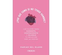 ¿Por qué como si no tengo hambre?: Las claves para quererte, comprenderte y mejorar tu relación con la comida (Libros singulares)