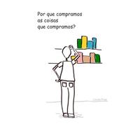 Por Que Compramos As Coisas Que Compramos?