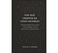 Por qué creemos en cosas invisibles: El origen psicológico de las creencias: lo que la psicología y la ciencia explican sobre la experiencia de creer. (Antropología Cotidiana)