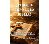 ¿POR QUÉ CREO EN LA BIBLIA?: Estructura, Mensaje y Permanencia de la Biblia