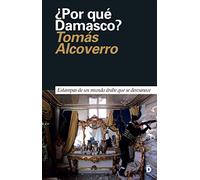 ¿Por qué Damasco?: Estampas de un mundo árabe que se desvanece: 5 (Primera Página)