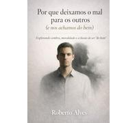 POR QUE DEIXAMOS O MAL PARA OS OUTROS: (e nos achamos do bem)