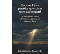 Por que Deus permite que coisas ruins aconteçam?: Um olhar bíblico sobre o sofrimento, a esperança e a soberania divina